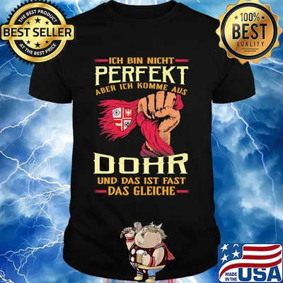 Ich bin nicht perfekt aber ich komme aus dohr und das ist fast das gleiche shirt