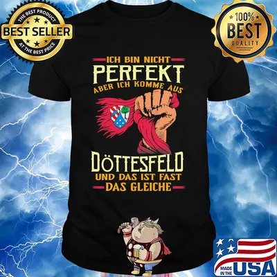 Ich bin nicht perfekt aber ich komme aus döttesfeld und das ist fast das gleiche shirt