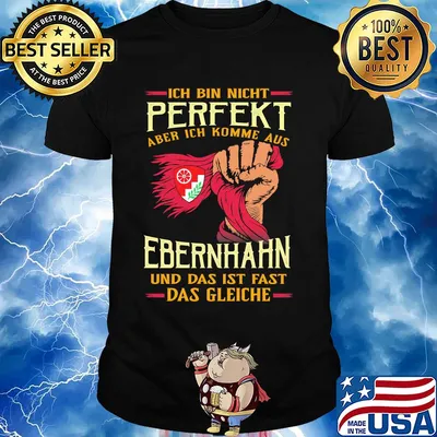 Ich bin nicht perfekt aber ich komme aus ebernhahn und das ist fast das gleiche shirt