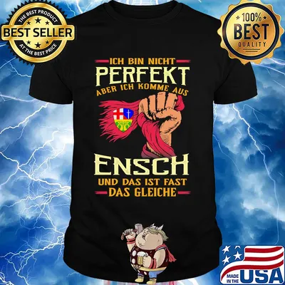 Ich bin nicht perfekt aber ich komme aus ensch und das ist fast das gleiche shirt