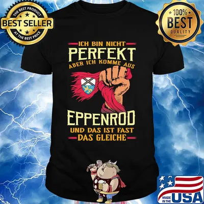 Ich bin nicht perfekt aber ich komme aus eppenrod und das ist fast das gleiche shirt