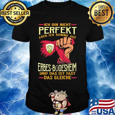 Ich bin nicht perfekt aber ich komme aus erbes-büdesheim und das ist fast das gleiche shirt