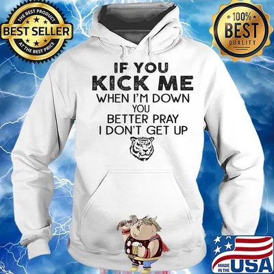 If you kick me when I'm down you better pray I don't get up Tiger s Hoodie