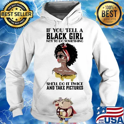 If you tell a black girl not to do something she'll do it twice and take pictures s Hoodie