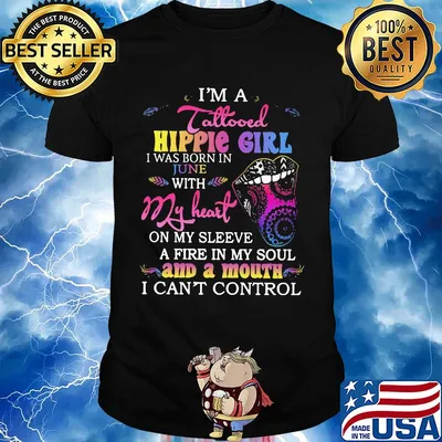 I’m a tattooed hippie girl i was born in june with my heart on my sleeve a fire in my soul and a mouth i can’t control shirt