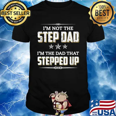 I’m not the step dad I’m the dad that stepped up stars shirt
