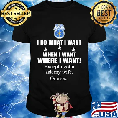 International brotherhood of teamsters I do what I want when I want where I want except I gotta ask my wife one sec shirt