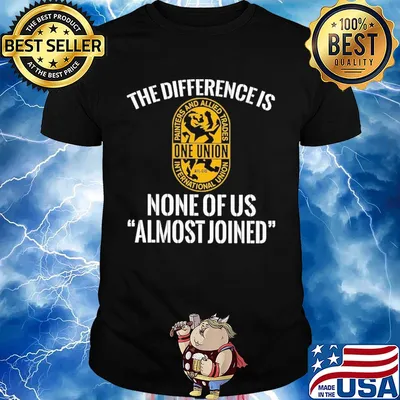 International union painters and allied trades the difference is none of us almost joined shirt - Copy