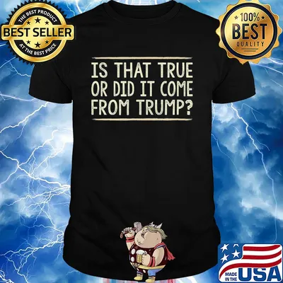 Is that true or did it come from Trump shirt