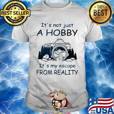 It's not just a hobby it's my escape from reality camera shirt