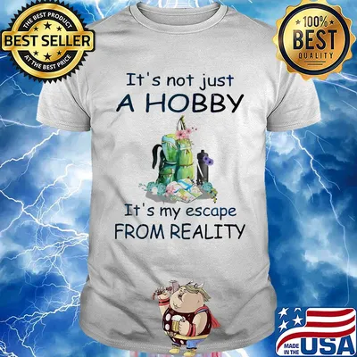It's not just a hobby it's my escape from reality flower shirt