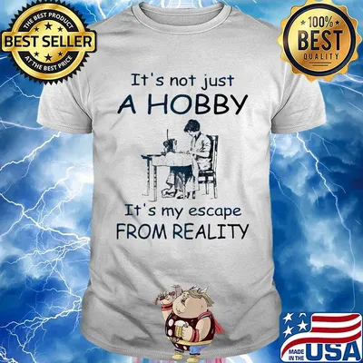 It's not just a hobby it's my escape from reality Tailors flower shirt