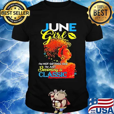 June girl I’m not getting old I’m just becoming a classic shirt