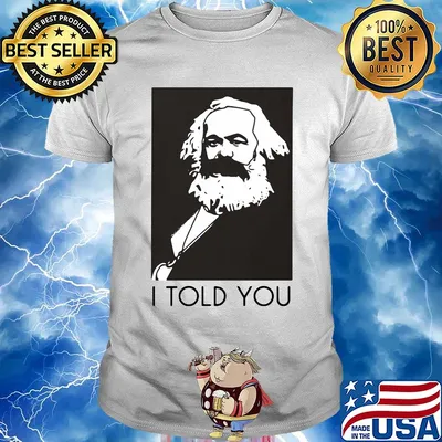 Karl marx I told you art shirt