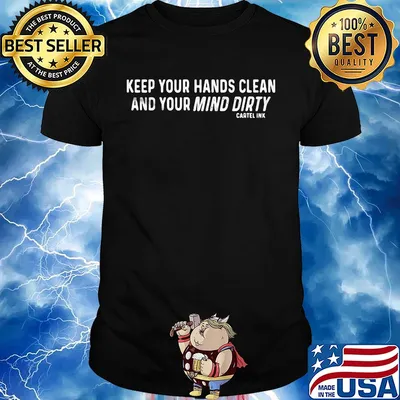 Keep your hands clean and your mind dirty cartel ink shirt