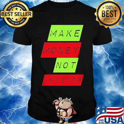 Make money not friends shirt