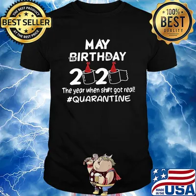 May birthday 2020 the year when shit got real #quarantine shirt
