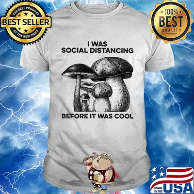 Mushrooms I was social distancing before it was cool shirt
