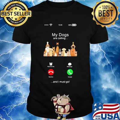 My dogs are calling and I must go shirt