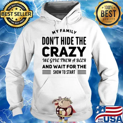 My family don't hide the crazy we give them a beer and wait for the show to start s Hoodie