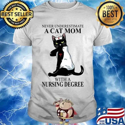 Never underestimate a Cat mom with a Nursing Degree t-shirt