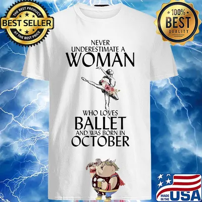 Never underestimate a woman who loves ballet and was born in October shirt