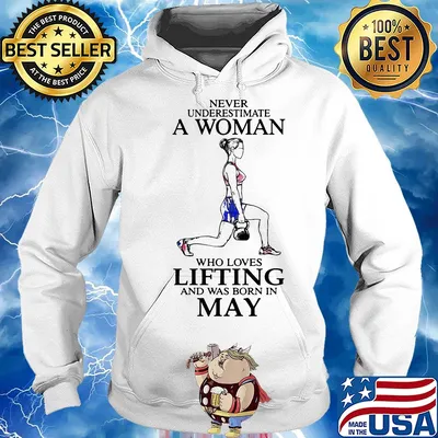 Never underestimate a woman who loves lifting and was born in may s Hoodie