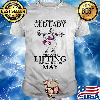 Never underestimate an old lady who loves lifting and was born in may shirt