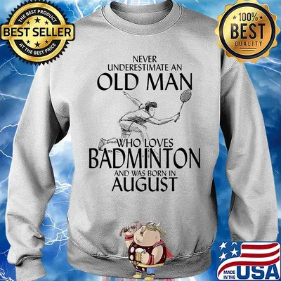 Never underestimate an old man who loves badminton and was born in August s 12
