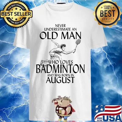 Never underestimate an old man who loves badminton and was born in August shirt