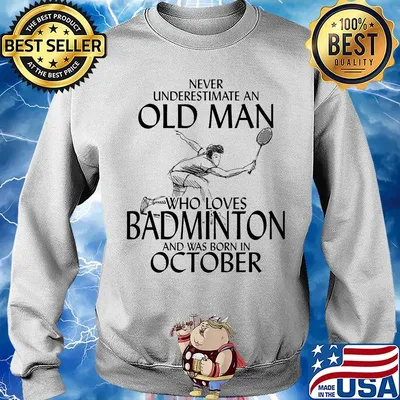 Never underestimate an old man who loves badminton and was born in october s 12