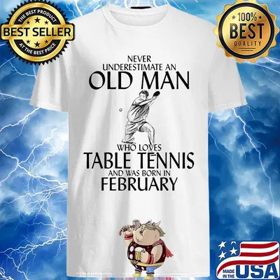 Never underestimate an old man who loves table tennis and was born in February shirt