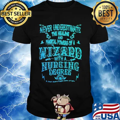 Never underestimate the healing and magical powers of a wizard with a nursing degree shirt