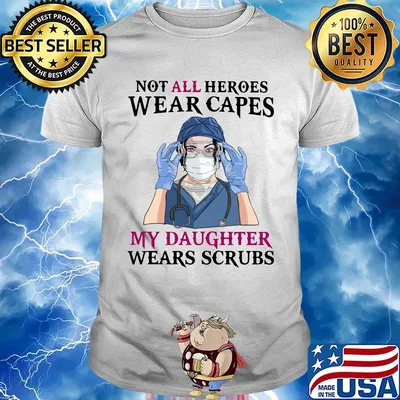No all heroes wear capes my daughter wears scrubs nurse mask shirt