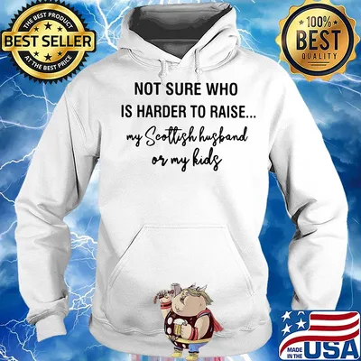 Not sure who is harder to raise my scollish husband or my kids s Hoodie