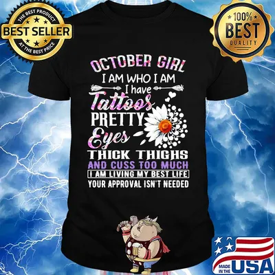October girl I am who I am I have tattoos pretty eyes thick thighs and cuss too much shirt