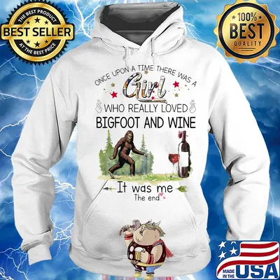 Once upon a time there was a girl who really loved bigfoot and wine it was me the end s Hoodie