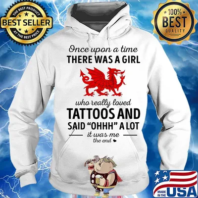 Once upon a time there was a girl who really loved tattoos and said ohhh a lot it was me the end dragon s Hoodie