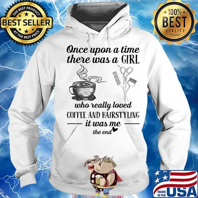 One upon a time there was a girl who really loved coffee and hairstyling it was me the end s Hoodie