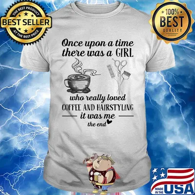 One upon a time there was a girl who really loved coffee and hairstyling it was me the end shirt