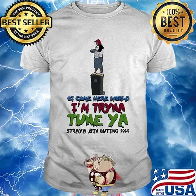 Ot come here world i’m tryna tune ya straya bin outing 2020 shirt