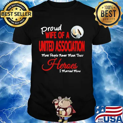 Proud wife of a united association most people never meet their heroes i married mine shirt