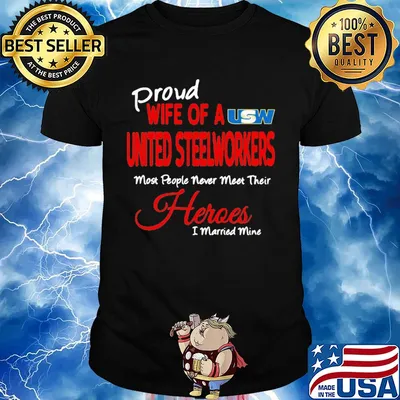 Proud wife of a united steelworkers most people never meet their heroes i married mine shirt