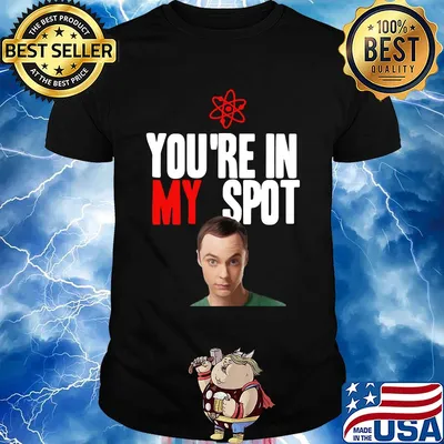 Sheldon Cooper You're in my spot shirt