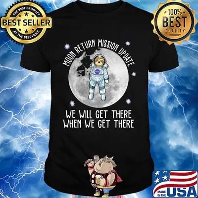 Sloth moon return mission update we will get there when we get there shirt