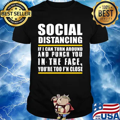 Social distancing if can turn around and punch you in the face you’re too f’n close shirt