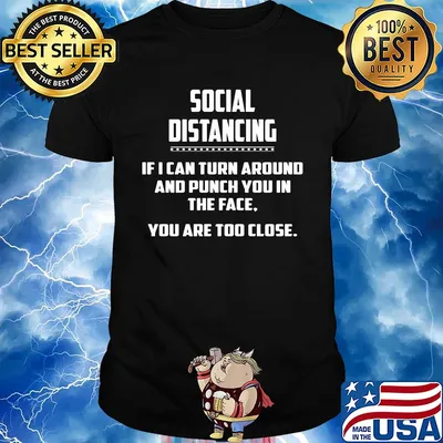 Social distancing if I can turn around and punch you in the face you are too close shirt
