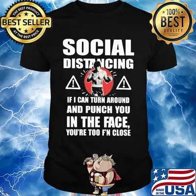 Social distancing if I can turn around and punch you in the face you're too F'n close shirt