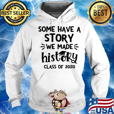 Some have a story we make history class of 2020 graduating s Hoodie