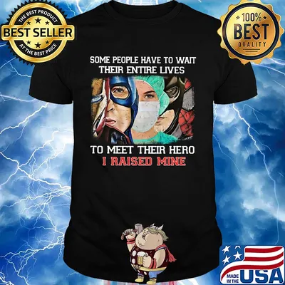 Some people have to wait their entire lives to meet their hero I raised mine mask shirt